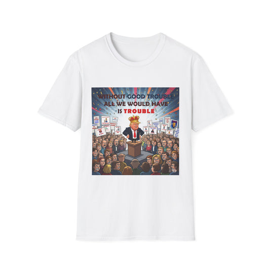 Good Trouble T-Shirt | Unisex Softstyle Shirt | Activism Apparel | Gifts for Change-Makers | Political Statement Tee